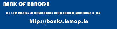 BANK OF BARODA  UTTAR PRADESH ALLAHABAD JHUSI JHUNSI,ALLAHABAD,UP  banks information 